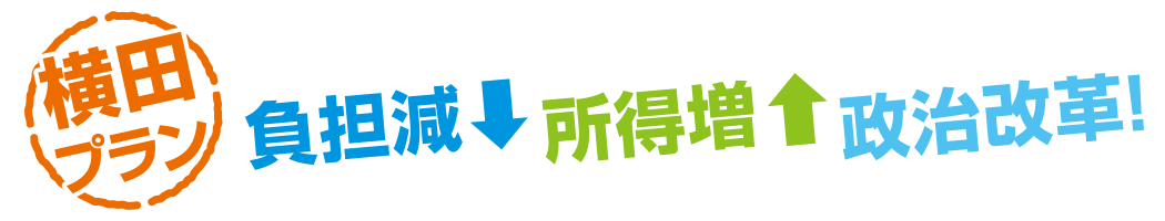 横田プラン！負担減！所得増！政治改革！